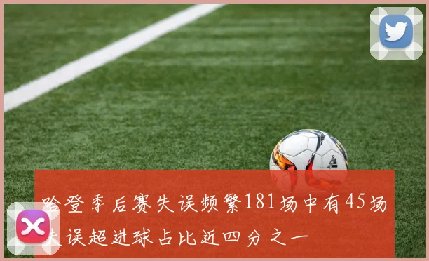 哈登季后赛失误频繁181场中有45场失误超进球占比近四分之一