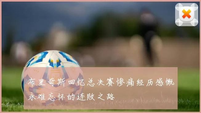 布里奇斯回忆总决赛惨痛经历感慨永难忘怀的连败之路